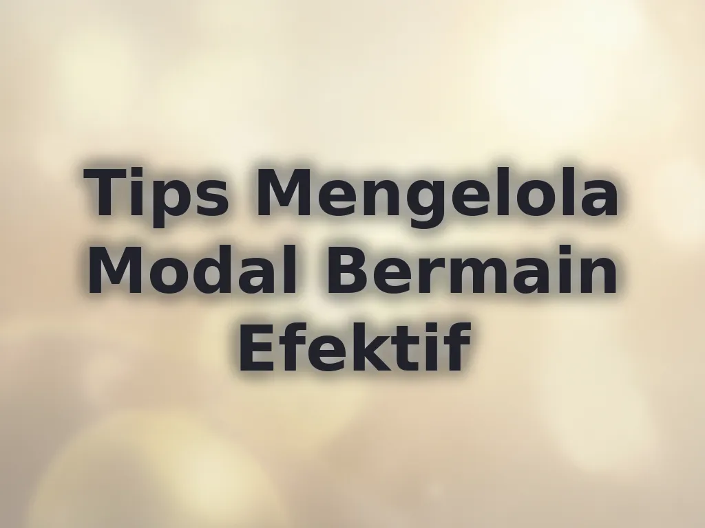 Tips Mengelola Modal Bermain Efektif