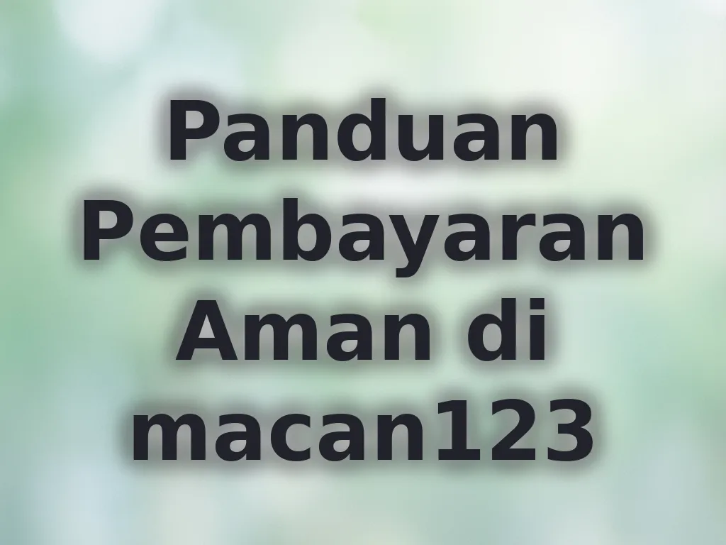 Panduan Pembayaran Aman di macan123